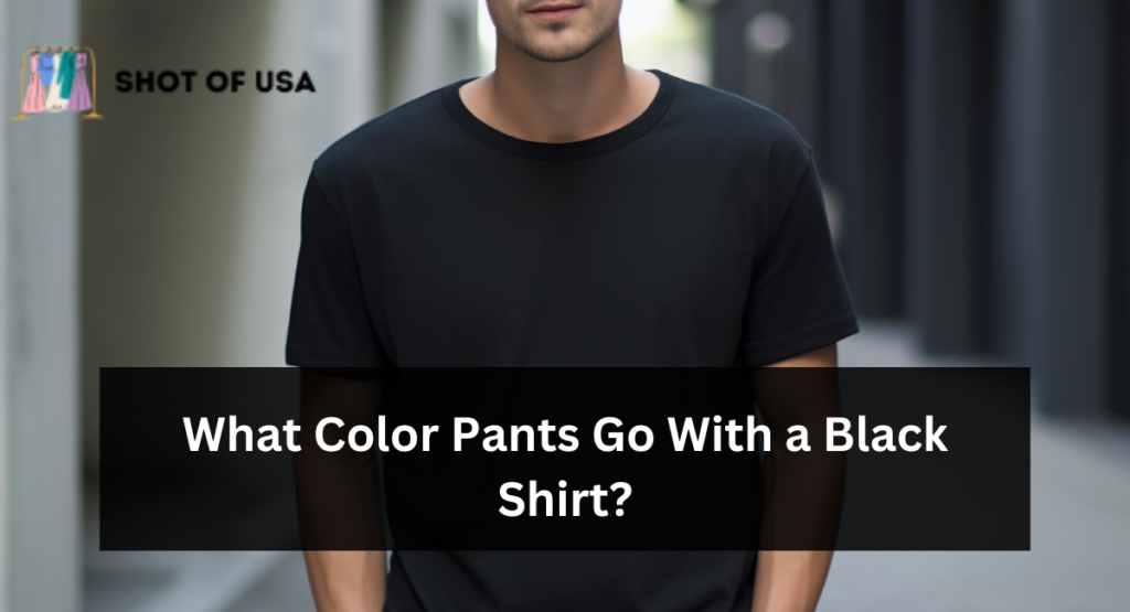 What Color Pants Go With a Black Shirt
